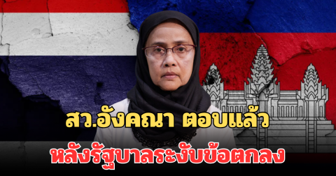 ชัดเจนมาก! สว.อังคณา ตอบแล้ว หลังรัฐบาลระงับข้อตกลง กัมพูชา