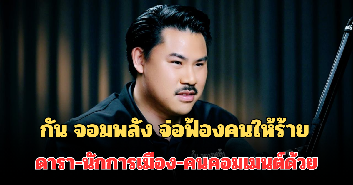 เอาแล้ว! กัน จอมพลัง ใช้เวลาพิสูจน์ตัวเอง จ่อฟ้องคนให้ร้าย ดารา-นักการเมือง-คนคอมเมนต์ด้วย
