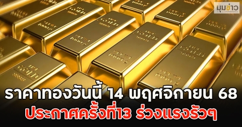 ราคาทองวันนี้ 14 พฤศจิกายน 68 ประกาศครั้งที่13 ร่วงแรงรัวๆ