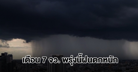 กรมอุตุฯ เตือน 7 จังหวัด พรุ่งนี้ฝนตกหนัก เจอทั้งฝนทั้งหนาว