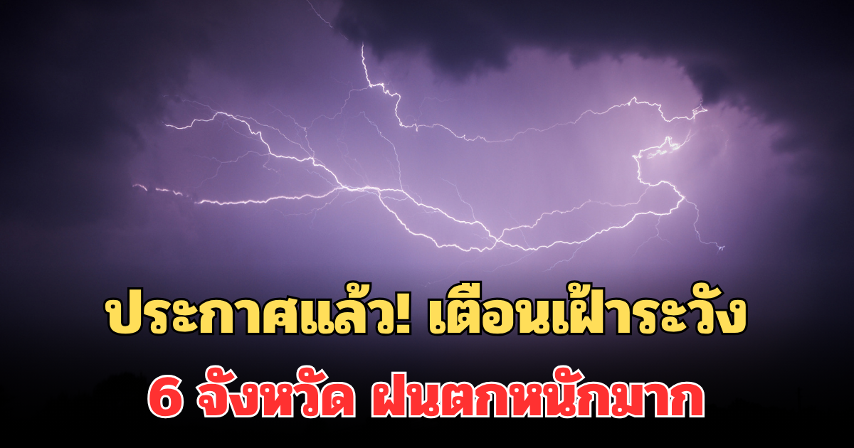 ประกาศแล้ว! กรมอุตุฯ เตือนเฝ้าระวัง 6 จังหวัด ฝนตกหนักมาก โดนเต็มๆพรุ่งนี้