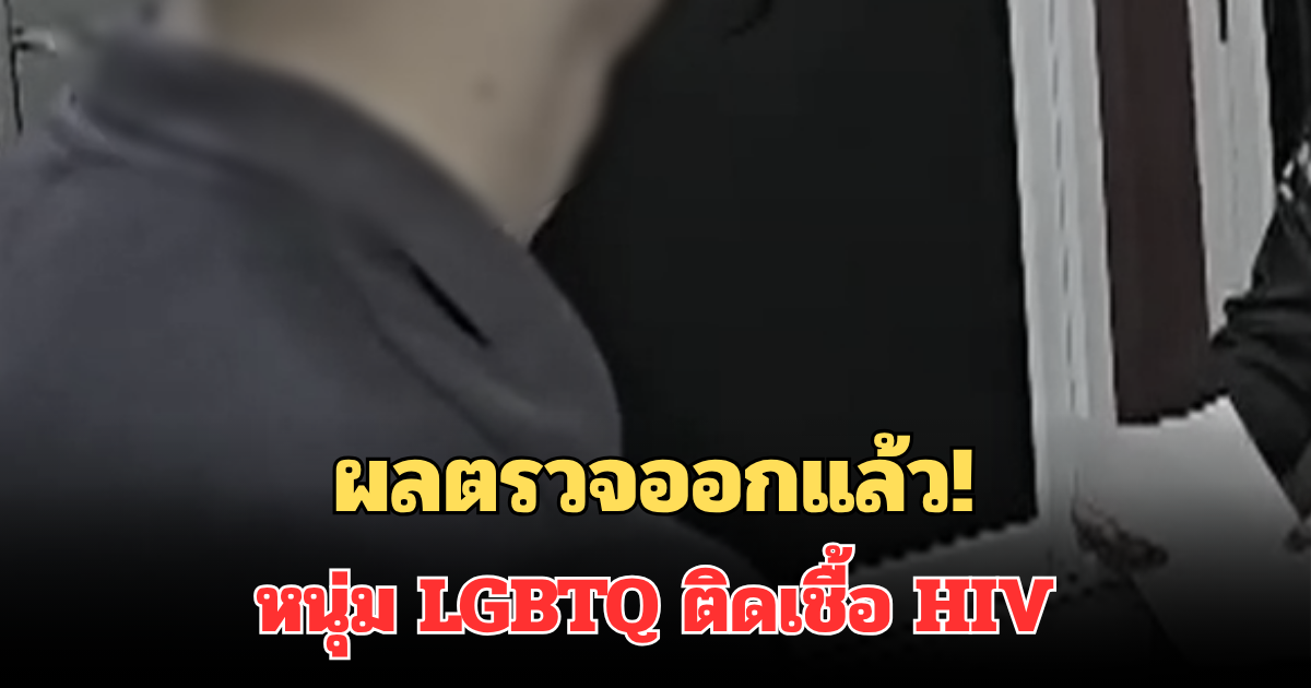 ผลตรวจออกแล้ว! หนุ่ม LGBTQ ติดเชื้อ HIV หลังถูกชายอดีตคนรักกล่าวหา