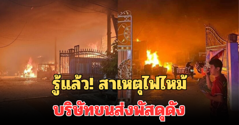 รู้แล้ว! สาเหตุไฟไหม้ที่เก็บสินค้า บริษัทขนส่งพัสดุดัง จ.นครปฐม