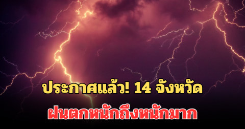ประกาศแล้ว! 24 ชม.ข้างหน้า เปิดพื้นที่ 14 จังหวัด ฝนตกหนักถึงหนักมาก