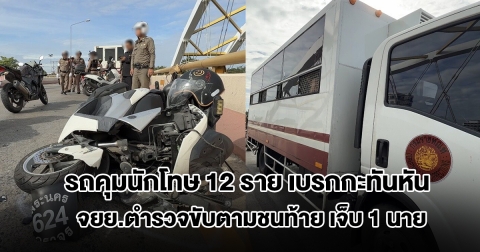รถคุมนักโทษ 12 ราย เรือนจำอยุธยา เบรกกะทันหัน จยย.ตำรวจขับตามชนท้าย เจ็บ 1 นาย
