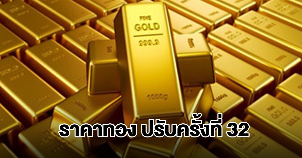 ยังไม่หยุด! ราคาทองล่าสุด ประกาศปรับครั้งที่ 32 ผันผวนหนัก