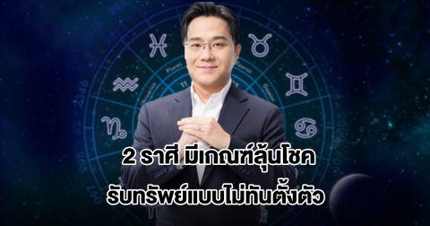 หมอช้าง เปิด 2 ราศี มีเกณฑ์ลุ้นโชค รับทรัพย์แบบไม่ทันตั้งตัว