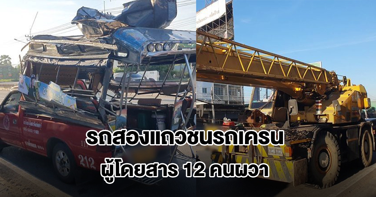 รถสองแถวชนรถเครน ผู้โดยสาร 12 คนผวา บาดเจ็บระนาว