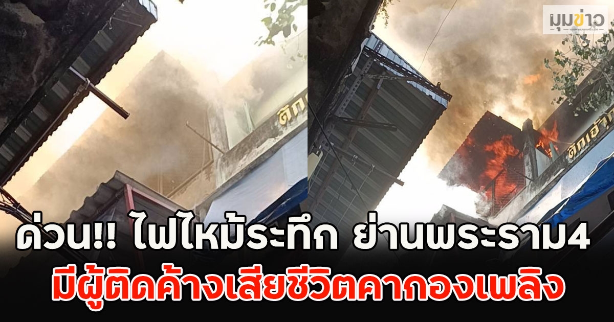 ด่วน!! ไฟไหม้ระทึก ย่านพระราม4 มีผู้ติดค้างเสียชีวิตคากองเพลิง