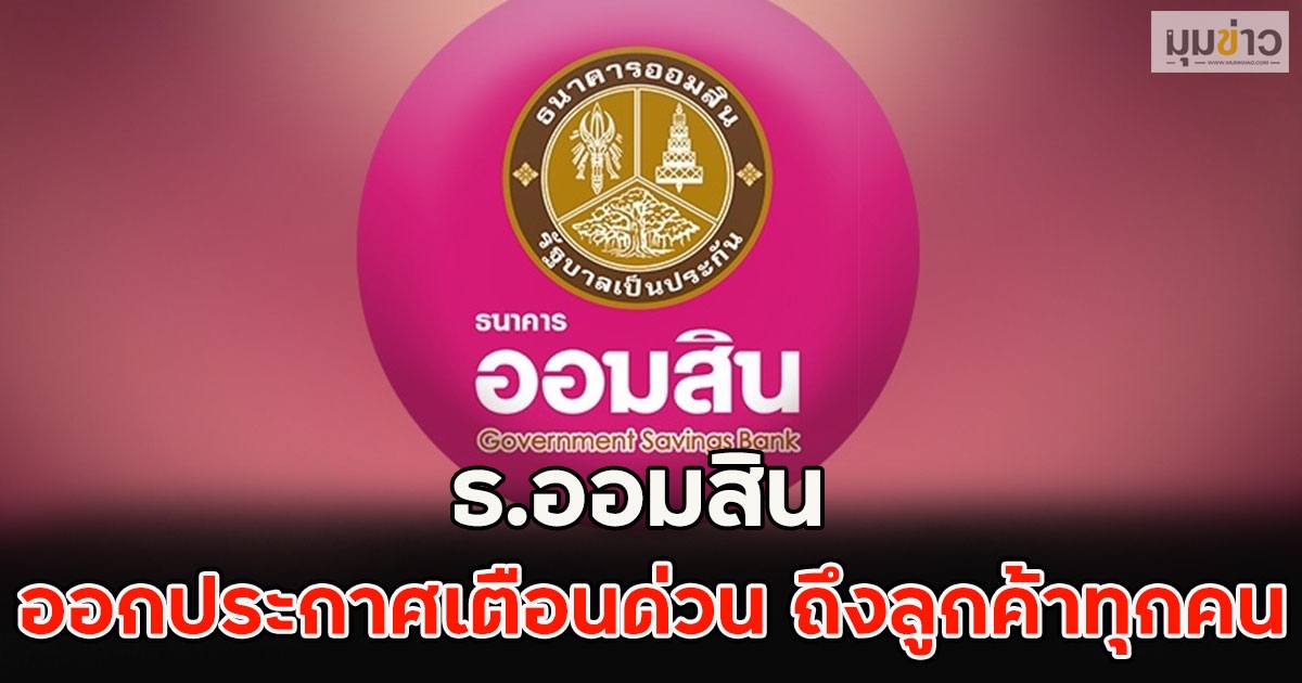 ธ.ออมสิน ออกประกาศเตือนด่วน ถึงลูกค้าทุกคน