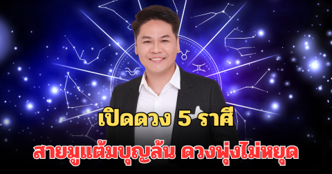 หมอบอย เคลียร์ชัด เปิดดวง 5 ราศี สายมูแต้มบุญล้น งานตรึม เงินเข้า ดวงพุ่งไม่หยุด