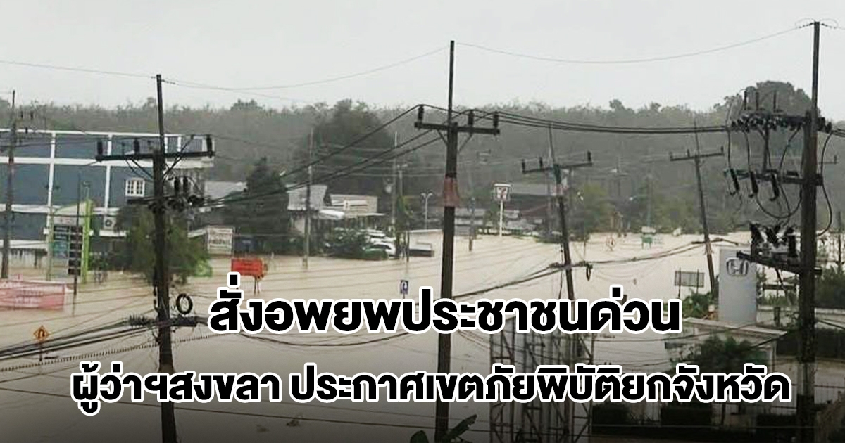 ผู้ว่าฯสงขลา ประกาศเขตภัยพิบัติยกจังหวัด สั่งอพยพประชาชนด่วน