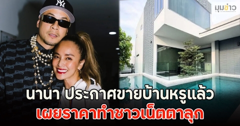 นานา ประกาศขายบ้านหรูแล้ว เผยราคาทำชาวเน็ตตาลุก
