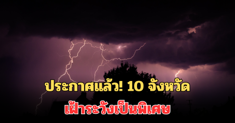 ประกาศแล้ว! กรมอุตุฯ แจ้งเตือน 10 จังหวัด ฝนถล่มหนัก เฝ้าระวังเป็นพิเศษวันนี้