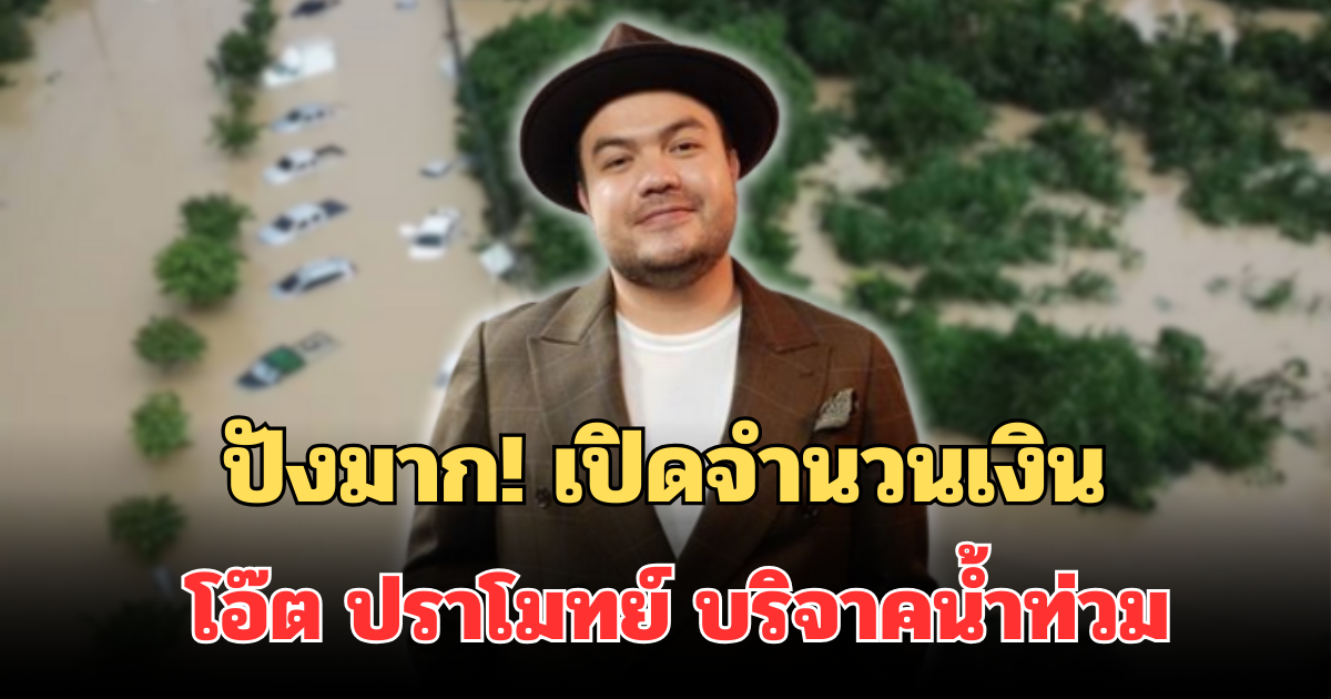ปังมาก! เปิดจำนวนเงิน โอ๊ต ปราโมทย์ พร้อม ครอบครัวปาทาน บริจาคเงิน ช่วยเหลือน้ำท่วมภาคใต้