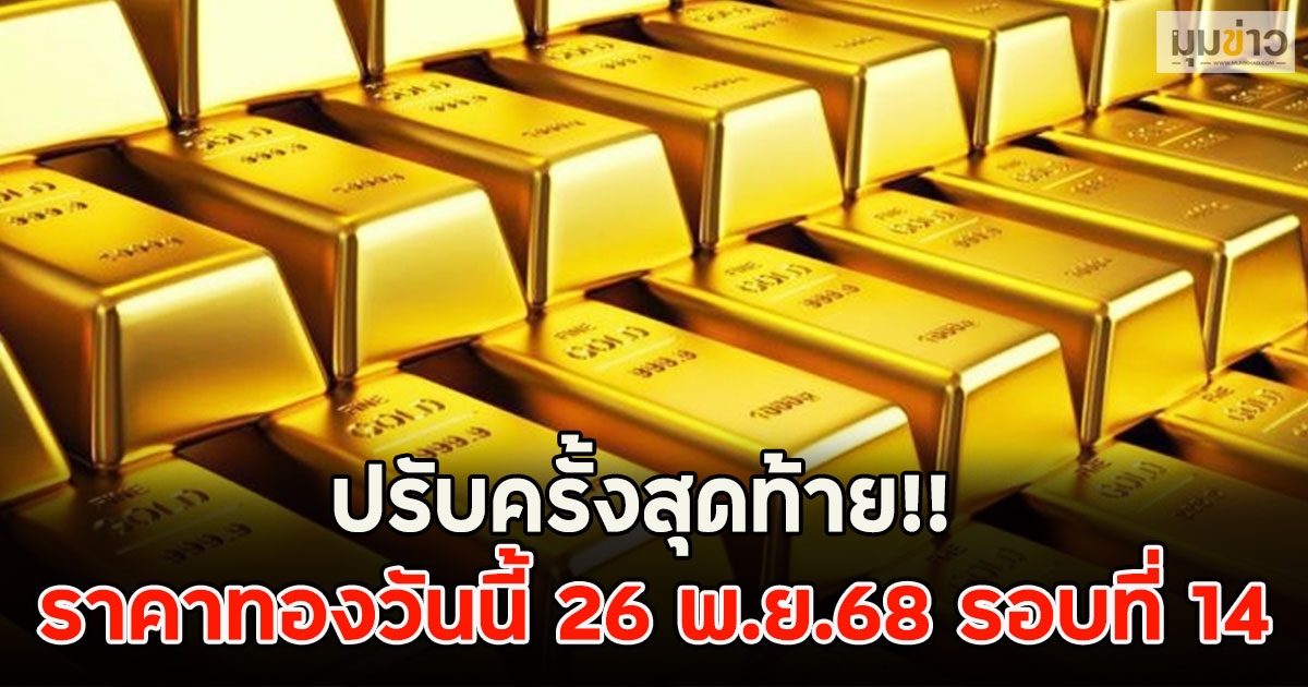 ปรับครั้งสุดท้าย!! ราคาทองวันนี้ 26 พ.ย.68 รอบที่ 14