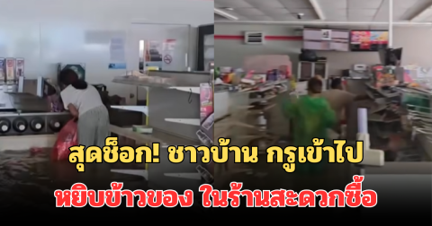 สุดช็อก! ชาวบ้าน กรูเข้าไปหยิบข้าวของ ในร้านสะดวกซื้อเพียบ ทำชาวเน็ตถกสนั่น