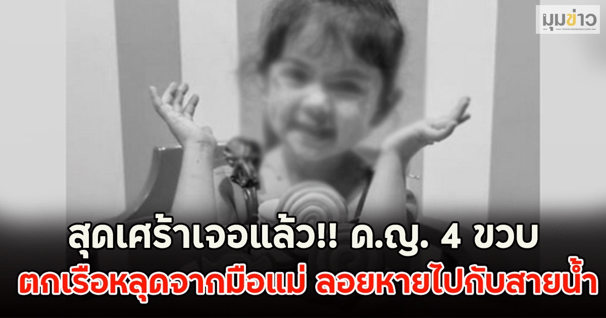 สุดเศร้าเปิดโพสต์แม่!! ด.ญ. 4 ขวบ ตกเรือหลุดจากมือแม่ ลอยหายไปกับสายน้ำ