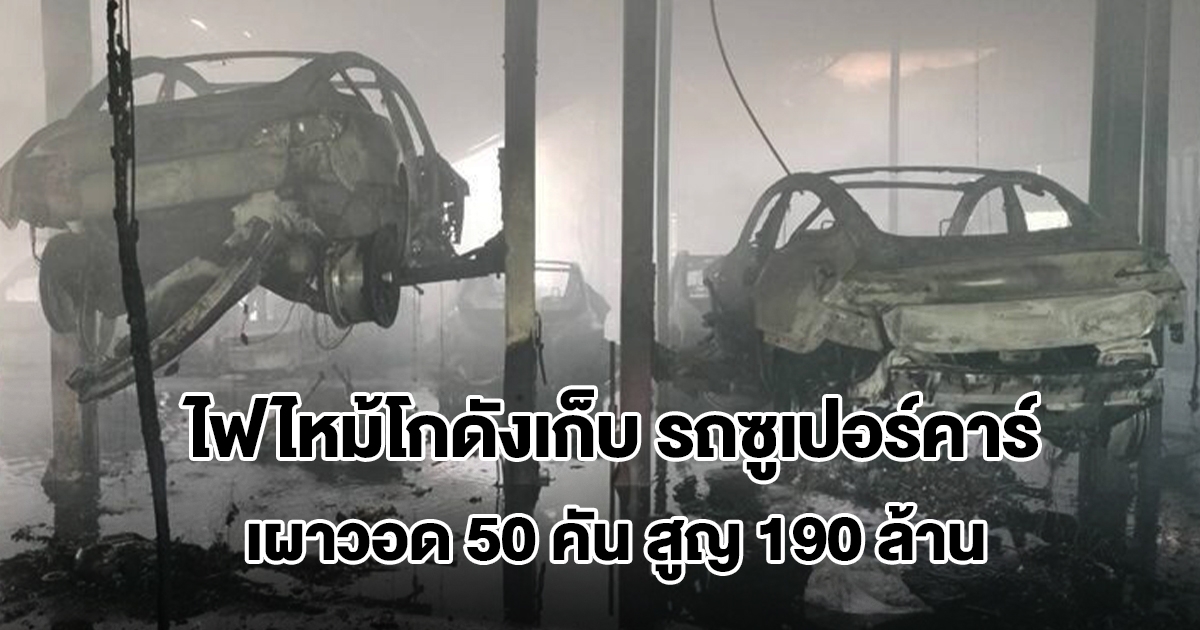ไฟไหม้โกดังเก็บ รถซูเปอร์คาร์ ย่านปากเกร็ด เผาวอดรถหรู 50 คัน สูญ 190 ล้าน