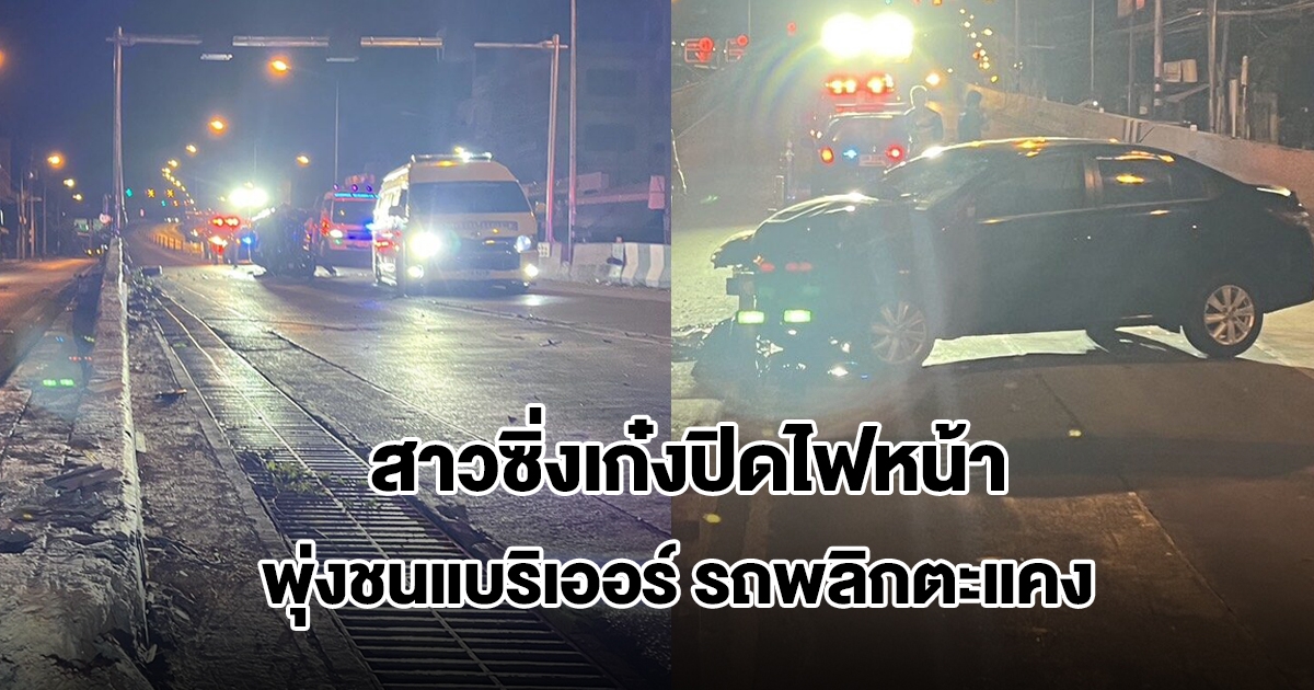 สาววัย 36 เมาซิ่งเก๋งปิดไฟหน้า พุ่งชนแบริเออร์ รถพลิกตะแคงขวางถนน