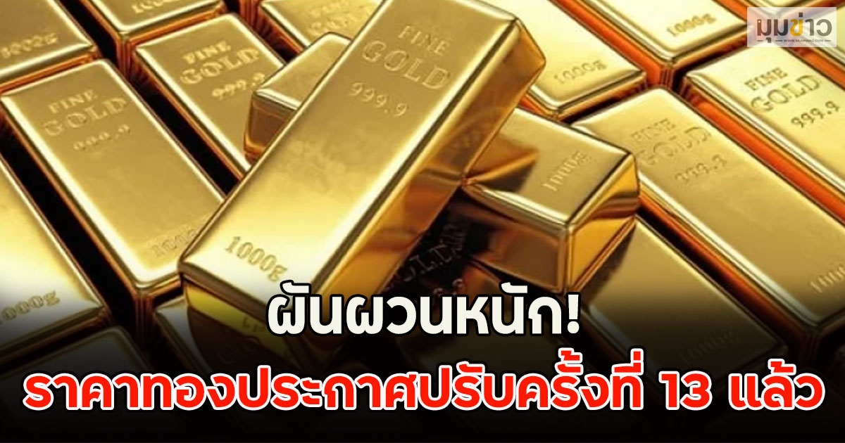 ผันผวนหนัก! ราคาทองประกาศปรับครั้งที่ 13 แล้ว