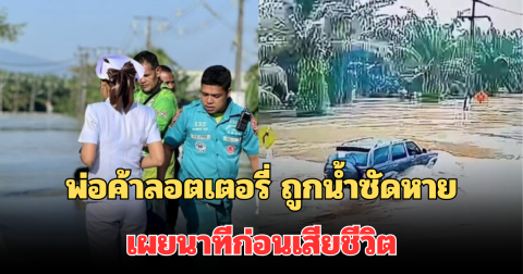 พบแล้ว! พ่อค้าลอตเตอรี่รายใหญ่ วัย 75 ปี ถูกน้ำซัดหาย กว่า 42 ชั่วโมง เผยนาทีก่อนเสียชีวิต
