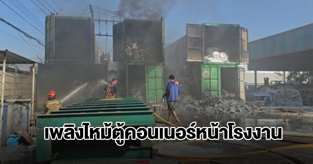 ระทึก! เพลิงไหม้ตู้คอนเนอร์หน้าโรงงาน ทำให้สารเคมีไหม้วอด
