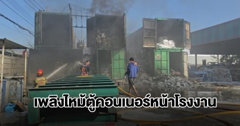 ระทึก! เพลิงไหม้ตู้คอนเนอร์หน้าโรงงาน ทำให้สารเคมีไหม้วอด