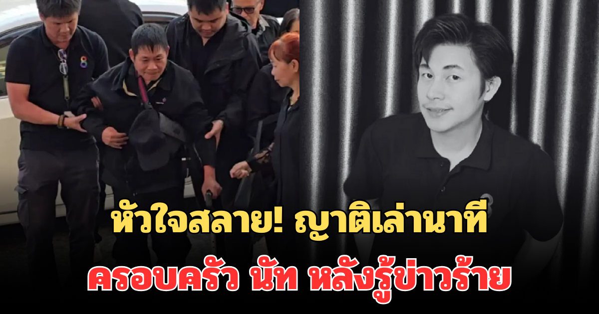 หัวใจสลาย! ญาติเล่านาที ครอบครัว นัท นักข่าวช่องดัง หลังรู้ข่าวร้าย