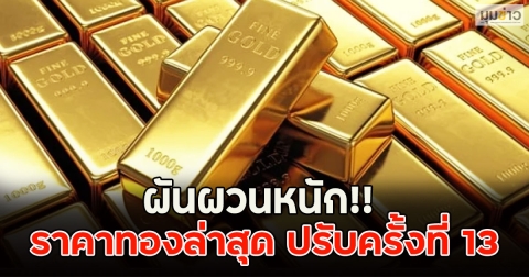 ผันผวนหนัก!! ราคาทองล่าสุด ปรับครั้งที่ 13