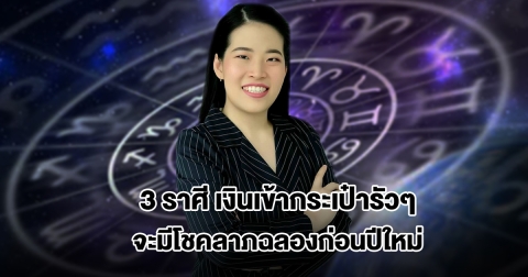 หมอไก่ พ.พาทินี เปิดดวง 3 ราศี เงินเข้ากระเป๋ารัวๆ จะมีโชคลาภฉลองก่อนปีใหม่