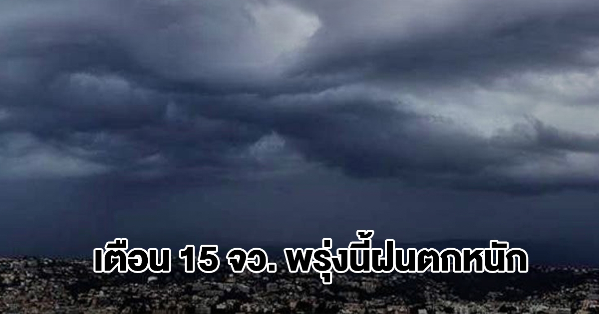 กรมอุตุฯ เปิดรายชื่อ 15 จังหวัด พรุ่งนี้ฝนตกหนัก
