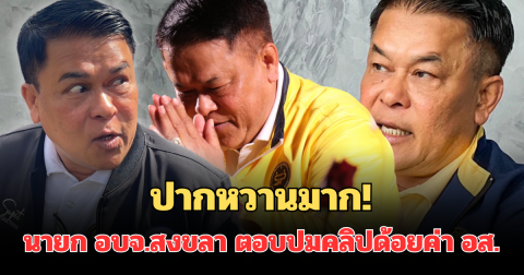 ปากหวานมาก! นายก อบจ.สงขลา ตอบแล้ว ปมคลิปด้อยค่า อส. พร้อมคำฝากจากใจ