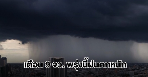 กรมอุตุฯ เปิดรายชื่อ 9 จังหวัด พรุ่งนี้ฝนถล่มหนัก