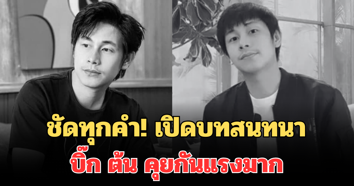 ชัดทุกคำ! เปิดบทสนทนา บิ๊ก ต้น คุยกันแรงมาก ในวันเกิดเหตุ