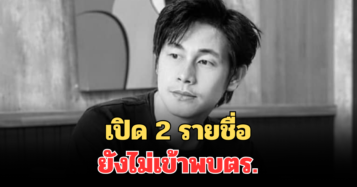 เปิด 2 รายชื่อ ยังไม่เข้าพบตร. หลังถูกหมายเรียก
