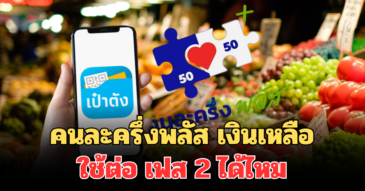 ไขข้อสงสัย สิทธิคนละครึ่งพลัส เฟส 1 หากเงินเหลือใช้ต่อ เฟส 2 ได้ไหม