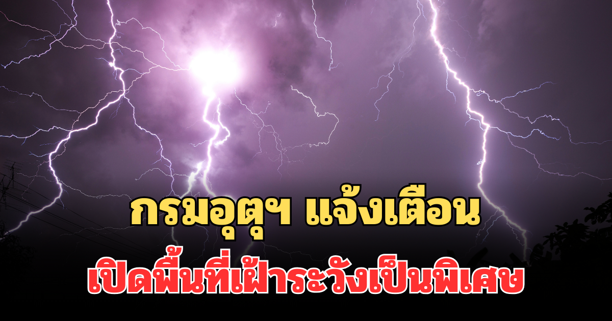 ประกาศแล้ว! กรมอุตุฯ แจ้งเตือน เปิดพื้นที่เฝ้าระวังเป็นพิเศษ