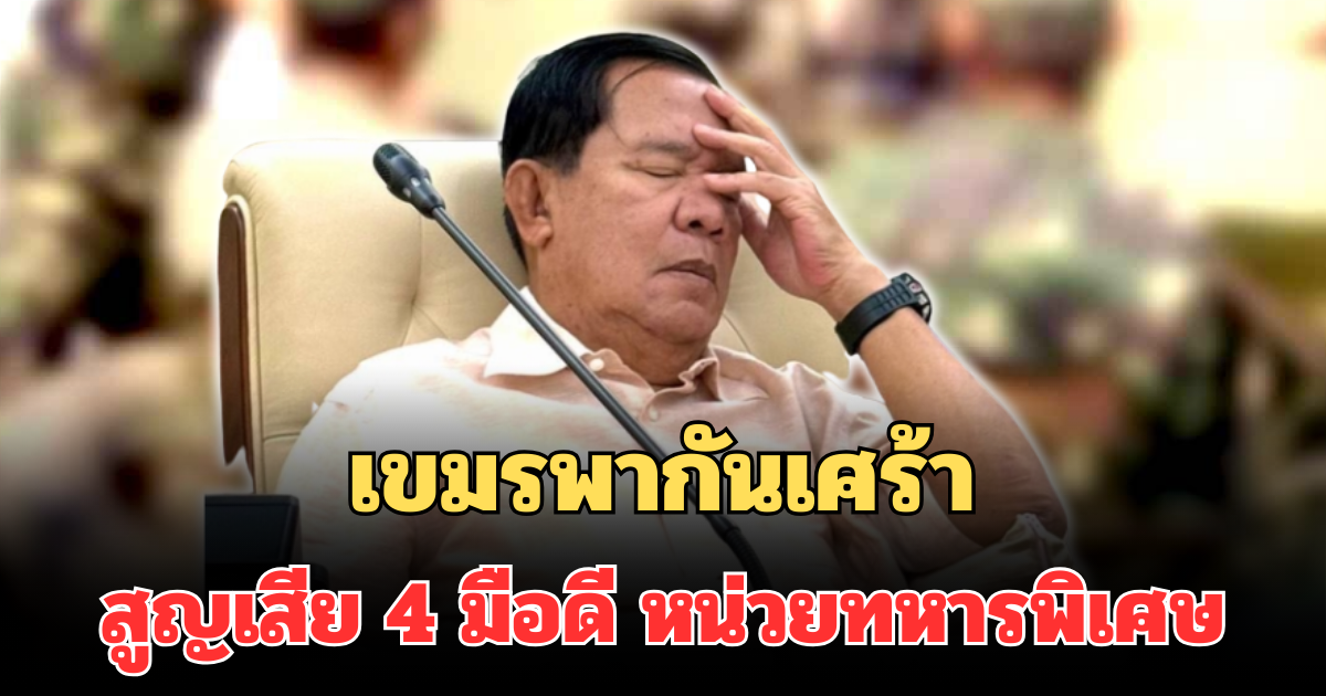 เขมรกลุ้มหนัก! หลังสูญเสีย 4 มือดี หน่วยทหารพิเศษของ ฮุนเซน
