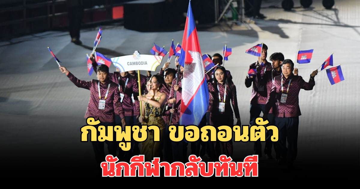 ไปยกชุด! กัมพูชา ขอถอนตัวนักกีฬากลับทันที หวั่นสถานการณ์ชายแดน