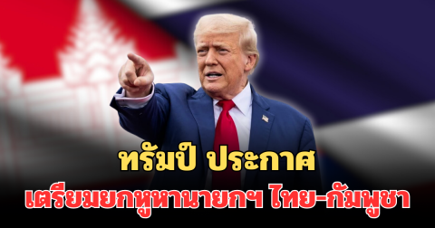 ด่วน! ทรัมป์ ประกาศ เตรียมยกหูหานายกฯ ไทย-กัมพูชาแล้ว