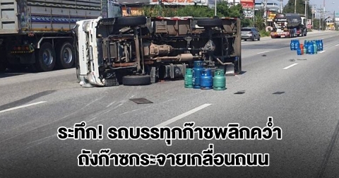 ระทึก! รถบรรทุกก๊าซพลิกคว่ำ ถังก๊าซกระจายเกลื่อนถนน เร่งเคลียร์พื้นที่