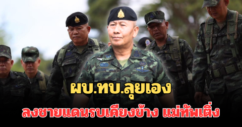 มาแล้ว! ผบ.ทบ.ลุยเอง ลงชายแดนร่วมบัญชาการรบเคียงข้าง แม่ทัพเติ่ง