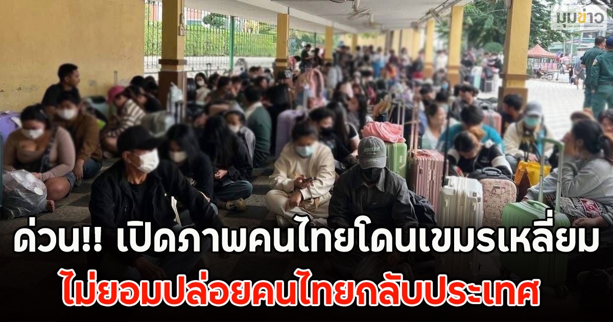 ด่วน!! เปิดภาพคนไทยโดนเขมรเหลี่ยม ไม่ยอมปล่อยคนไทยกลับประเทศ