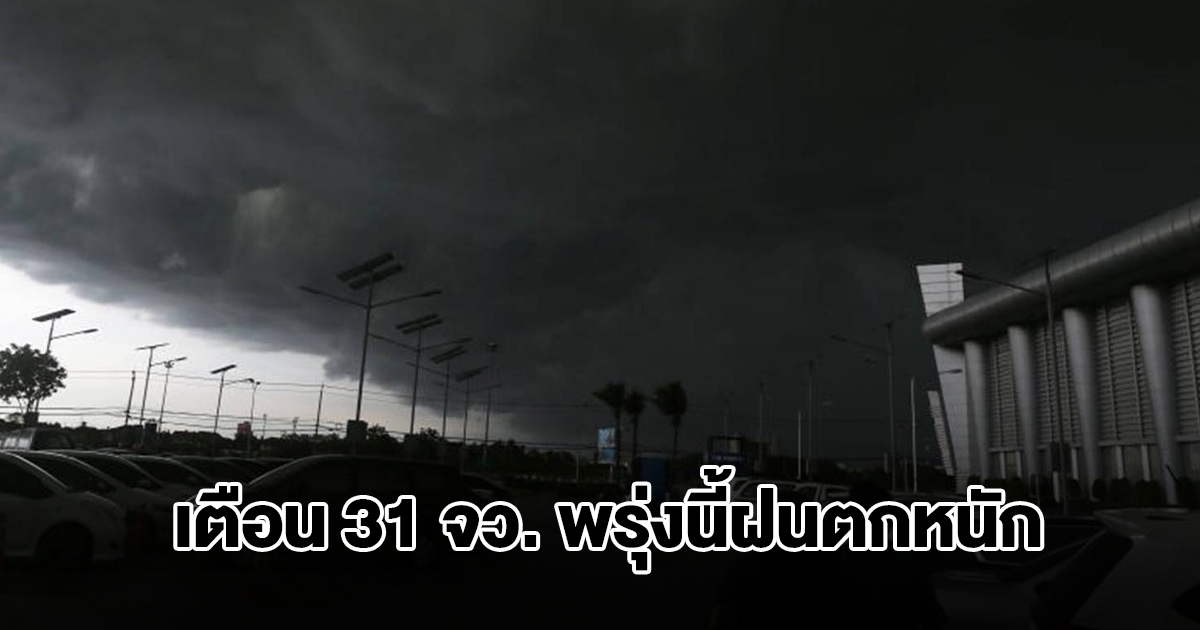 กรมอุตุฯ เปิดรายชื่อ 31 จังหวัด พรุ่งนี้ฝนตกหนัก