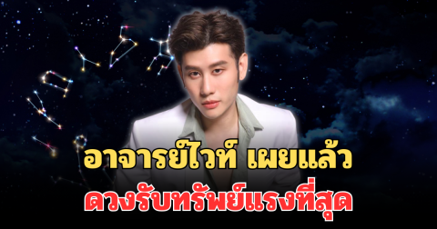 ปังมาก! อาจารย์ไวท์ เผยแล้ว ดวงรับทรัพย์แรงที่สุดแห่งปี 2569