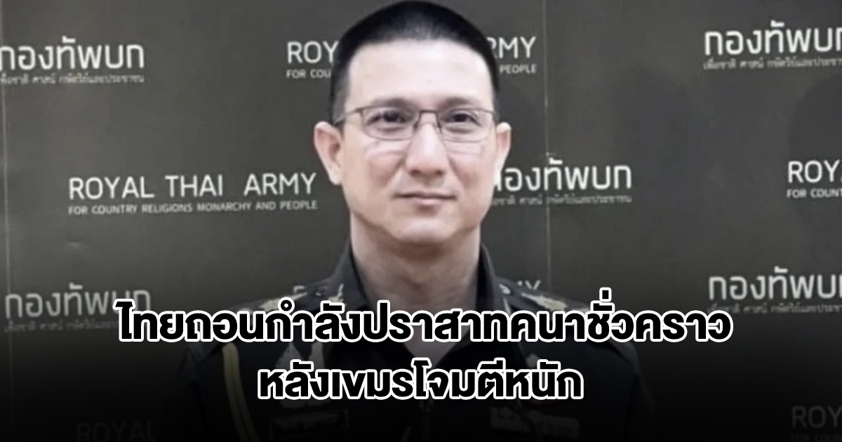 สถานการณ์พลิก! ไทยถอนกำลังปราสาทคนาชั่วคราว หลังเขมรโจมตีหนัก