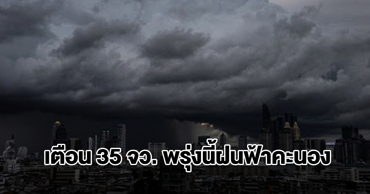 กรมอุตุฯ เปิดรายชื่อ 35 จังหวัด พรุ่งนี้เจอฝนฟ้าคะนอง