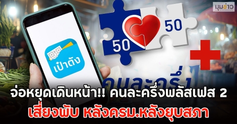 จ่อหยุดเดินหน้า!! คนละครึ่งพลัสเฟส 2 เสี่ยงพับ หลังครม.หลังยุบสภา