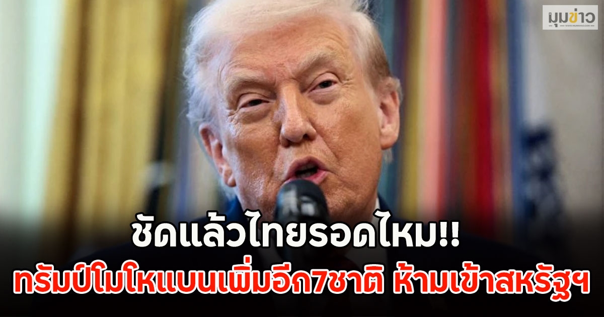 ชัดแล้วไทยรอดไหม!! ทรัมป์โมโหแบนเพิ่มอีก7ชาติ ห้ามเดินทางเข้าสหรัฐฯ